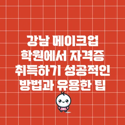 강남 메이크업 학원에서 자격증 취득하기: 성공적인 방법과 유용한 팁