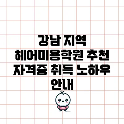 강남 지역 헤어미용학원 추천: 자격증 취득 노하우 안내