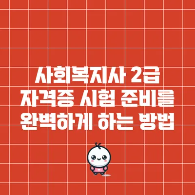 사회복지사 2급 자격증 시험 준비를 완벽하게 하는 방법