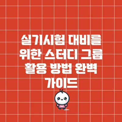 실기시험 대비를 위한 스터디 그룹 활용 방법 완벽 가이드