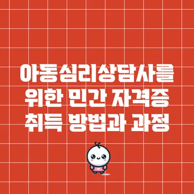 아동심리상담사를 위한 민간 자격증 취득 방법과 과정