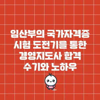 임산부의 국가자격증 시험 도전기를 통한 경영지도사 합격 수기와 노하우