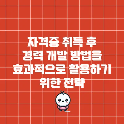 자격증 취득 후 경력 개발 방법을 효과적으로 활용하기 위한 전략