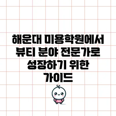 해운대 미용학원에서 뷰티 분야 전문가로 성장하기 위한 가이드