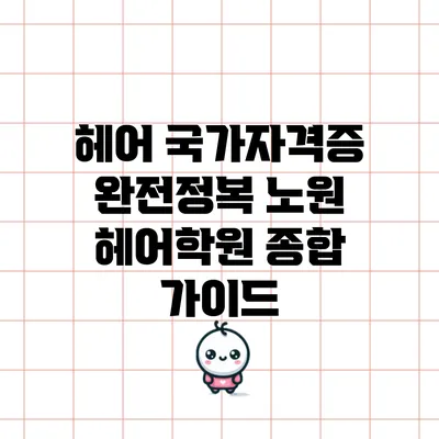 헤어 국가자격증 완전정복: 노원 헤어학원 종합 가이드