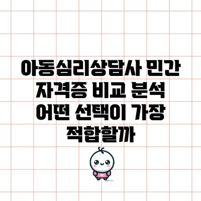 아동심리상담사 민간 자격증 비교 분석: 어떤 선택이 가장 적합할까?