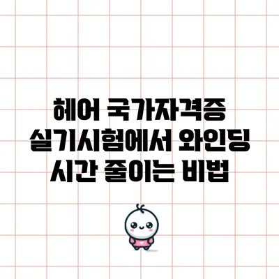 헤어 국가자격증 실기시험에서 와인딩 시간 줄이는 비법
