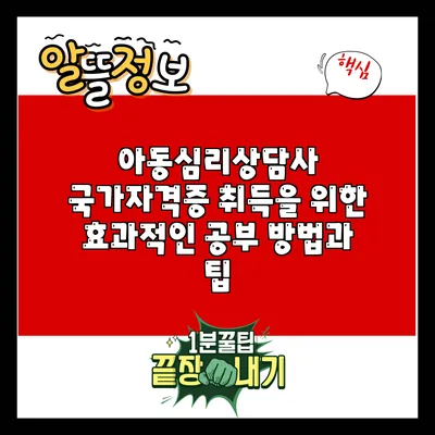 아동심리상담사 국가자격증 취득을 위한 효과적인 공부 방법과 팁